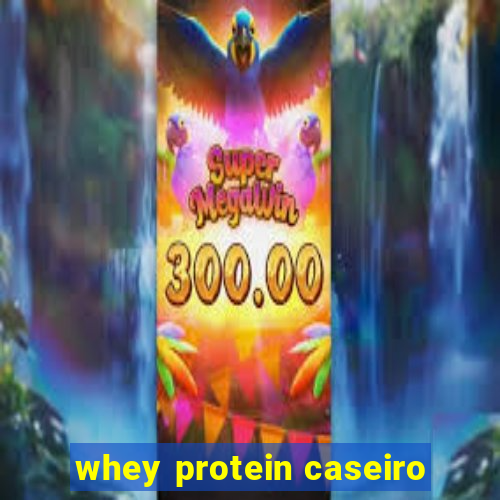 whey protein caseiro